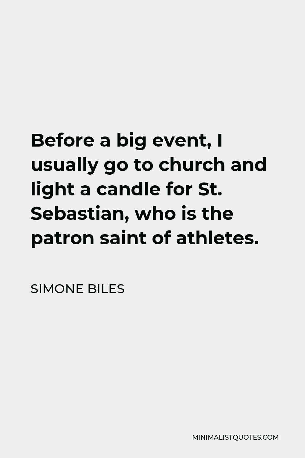 Simone Biles Quote - Before a big event, I usually go to church and light a candle for St. Sebastian, who is the patron saint of athletes.