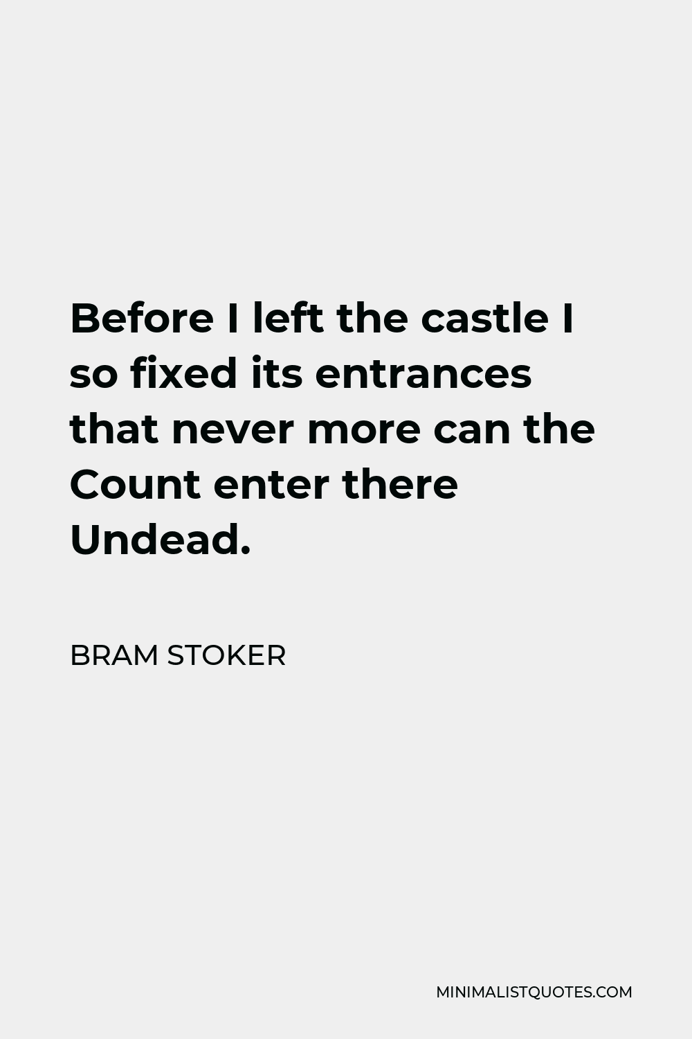 Bram Stoker Quote - Before I left the castle I so fixed its entrances that never more can the Count enter there Undead.