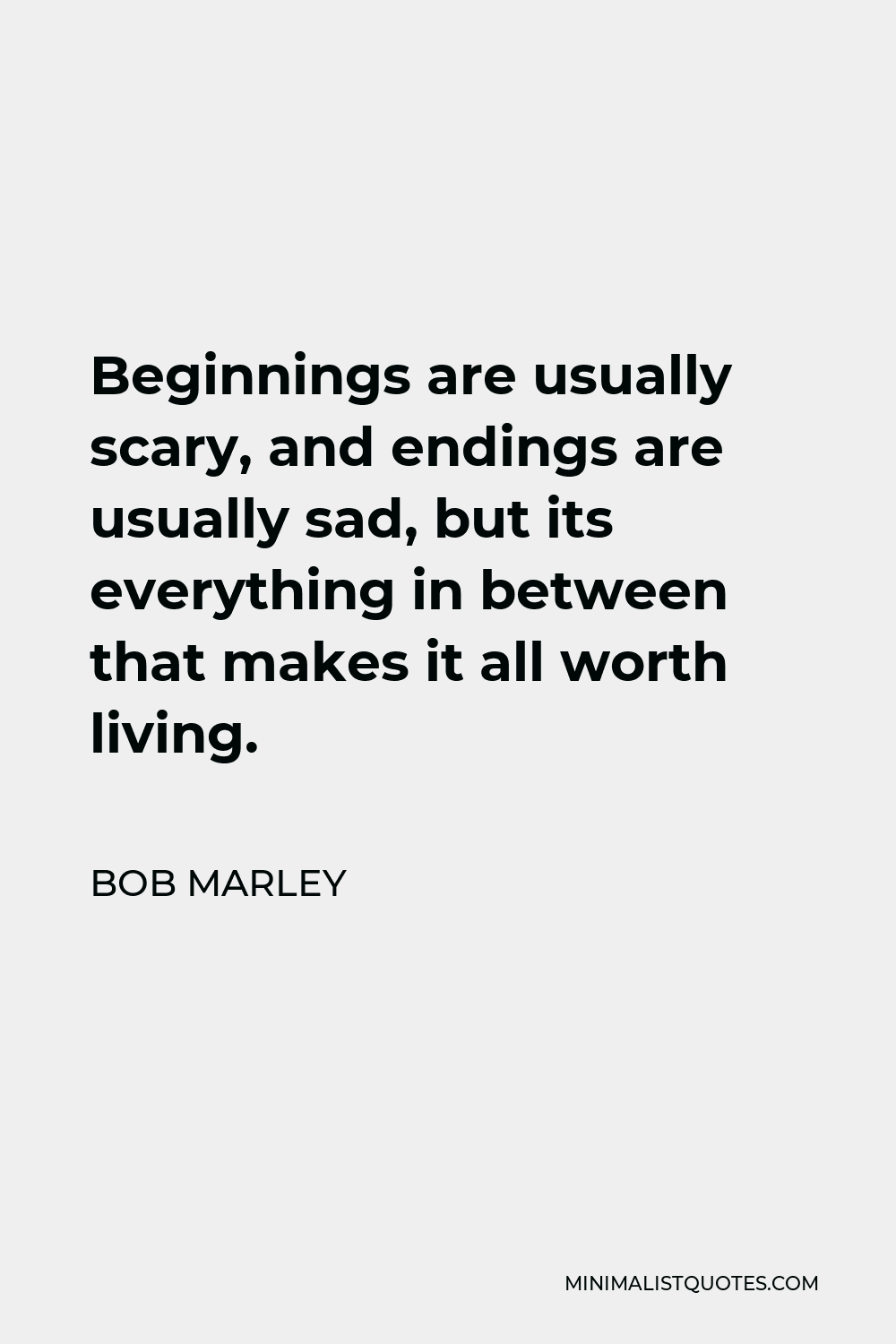Bob Marley Quote - Beginnings are usually scary, and endings are usually sad, but its everything in between that makes it all worth living.