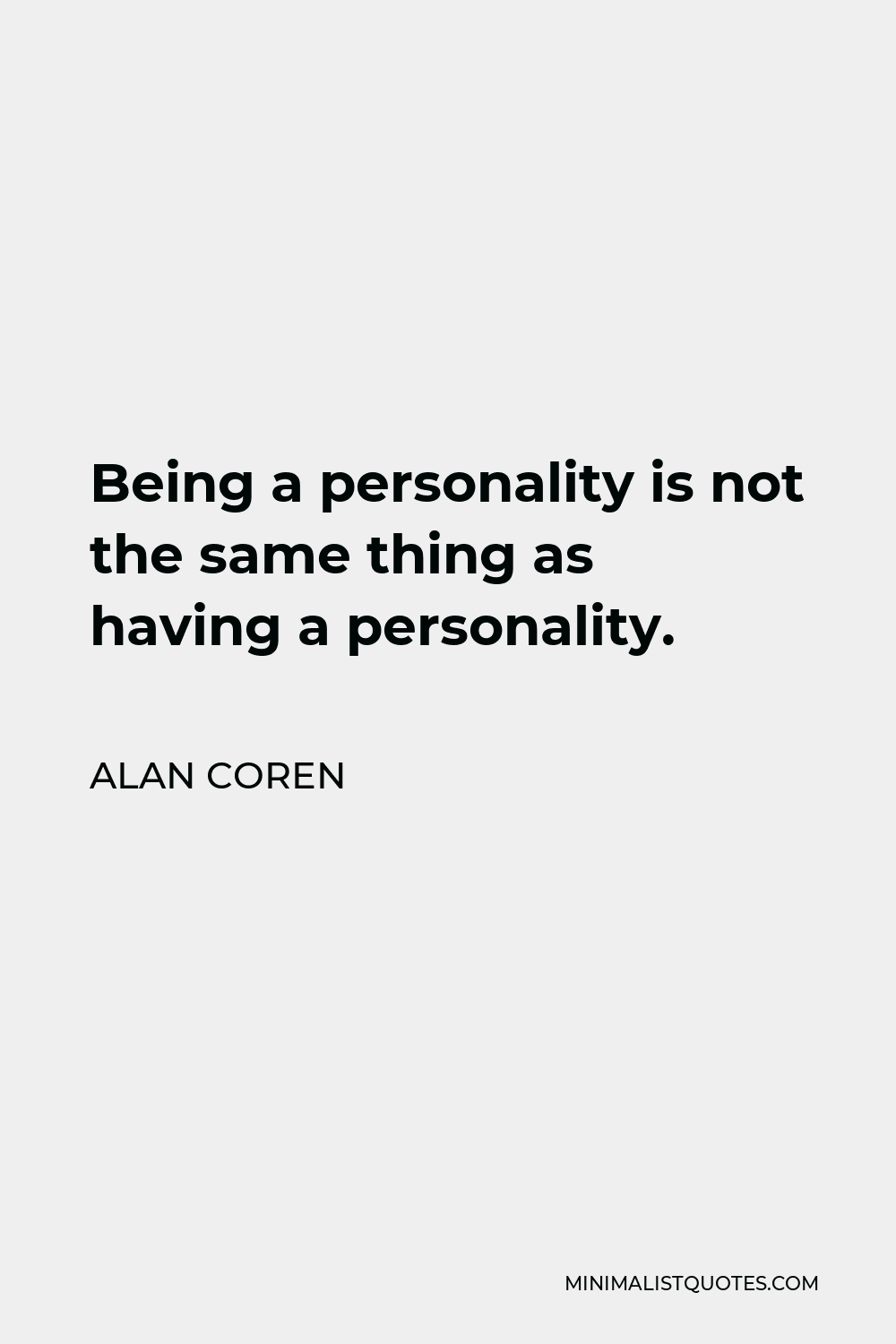 Alan Coren Quote - Being a personality is not the same thing as having a personality.