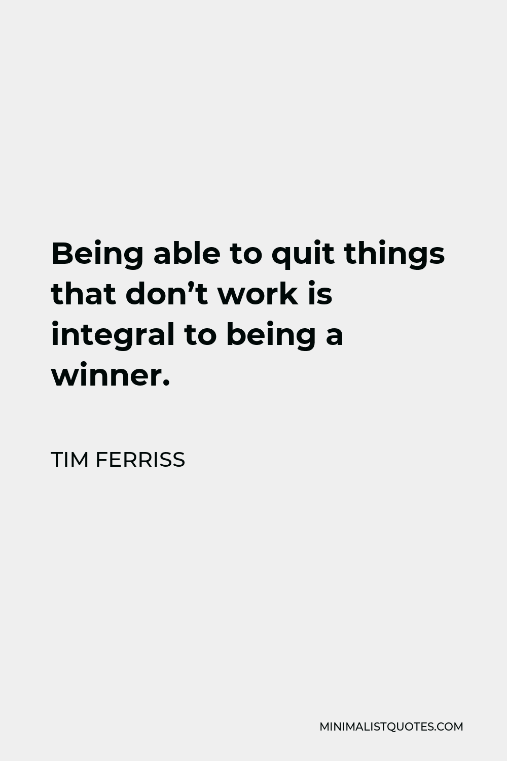 Tim Ferriss Quote - Being able to quit things that don’t work is integral to being a winner.