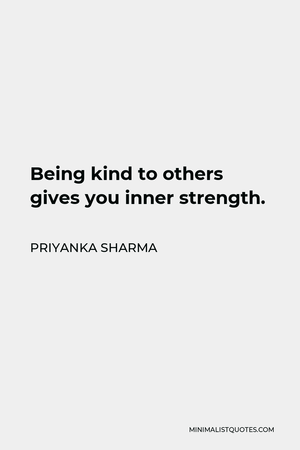 Priyanka Sharma Quote - Being kind to others gives you inner strength.