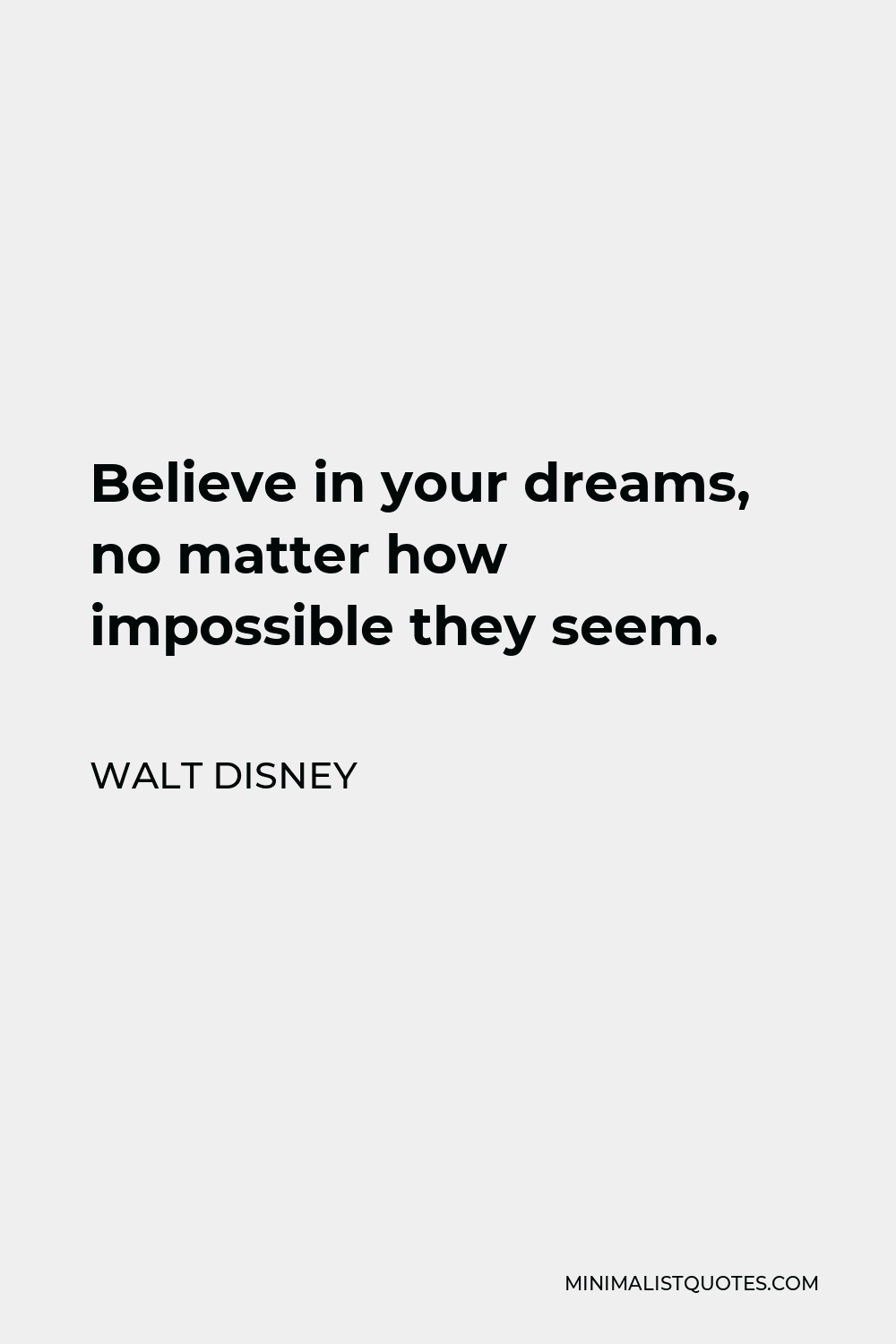 Walt Disney Quote - Believe in your dreams, no matter how impossible they seem.
