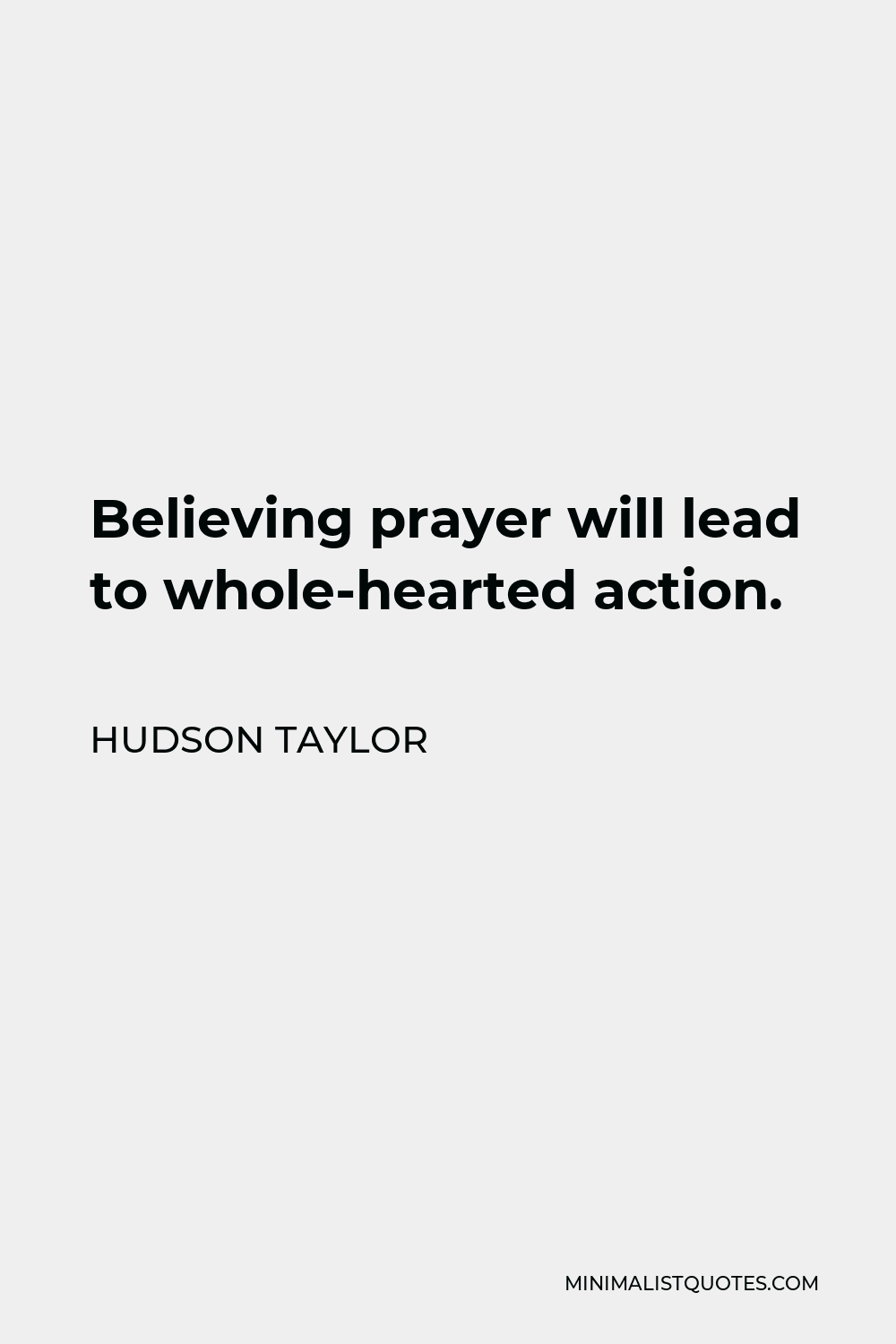 Hudson Taylor Quote - Believing prayer will lead to whole-hearted action.