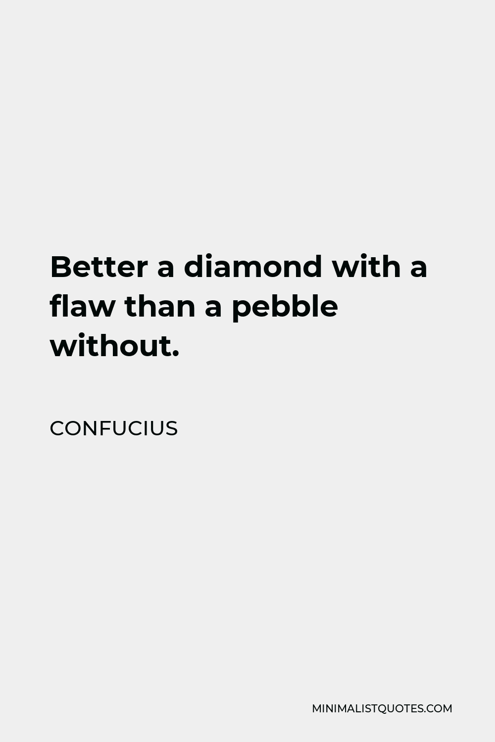 Confucius Quote - Better a diamond with a flaw than a pebble without.