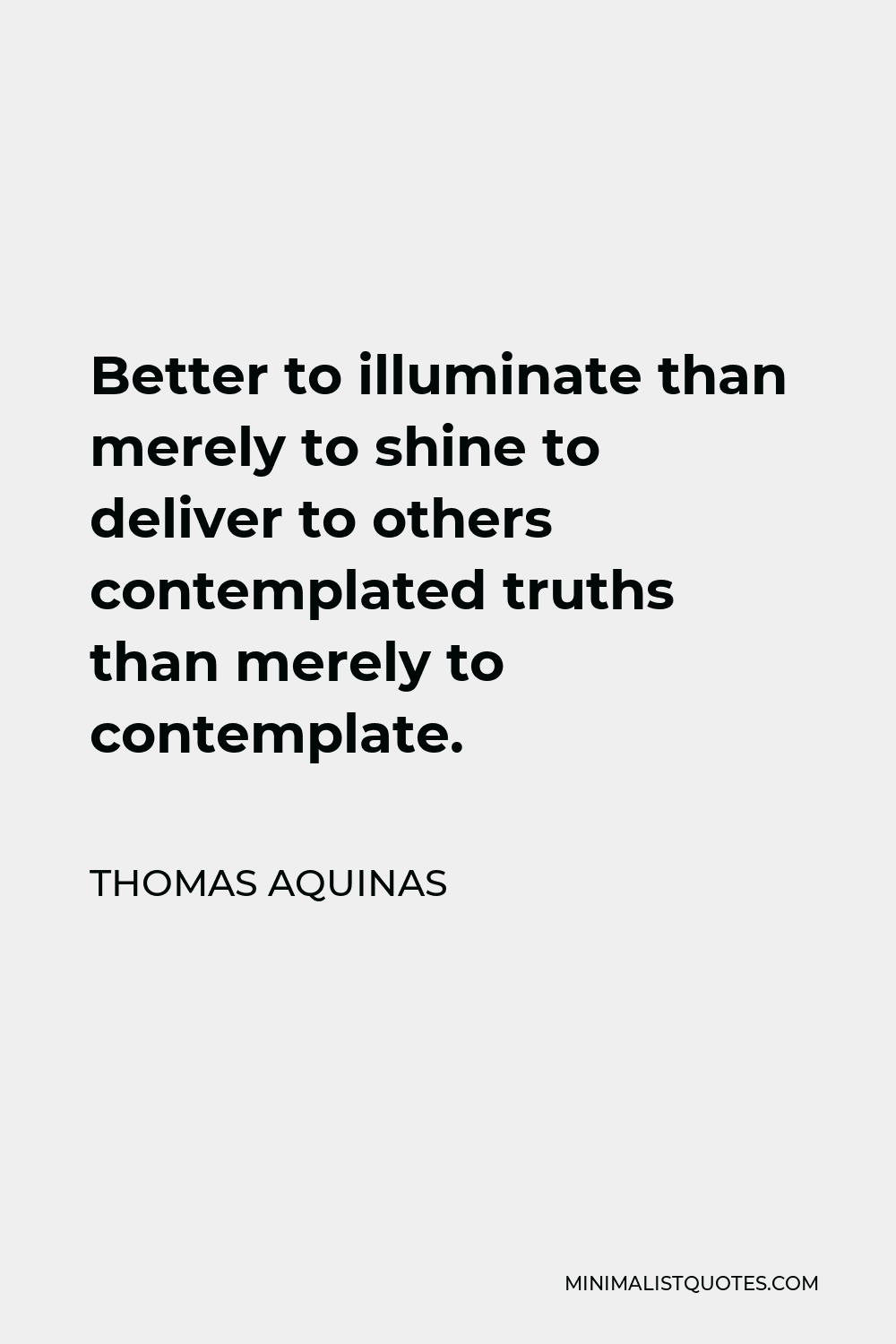 Thomas Aquinas Quote: “Better to illuminate, than merely to shine.”