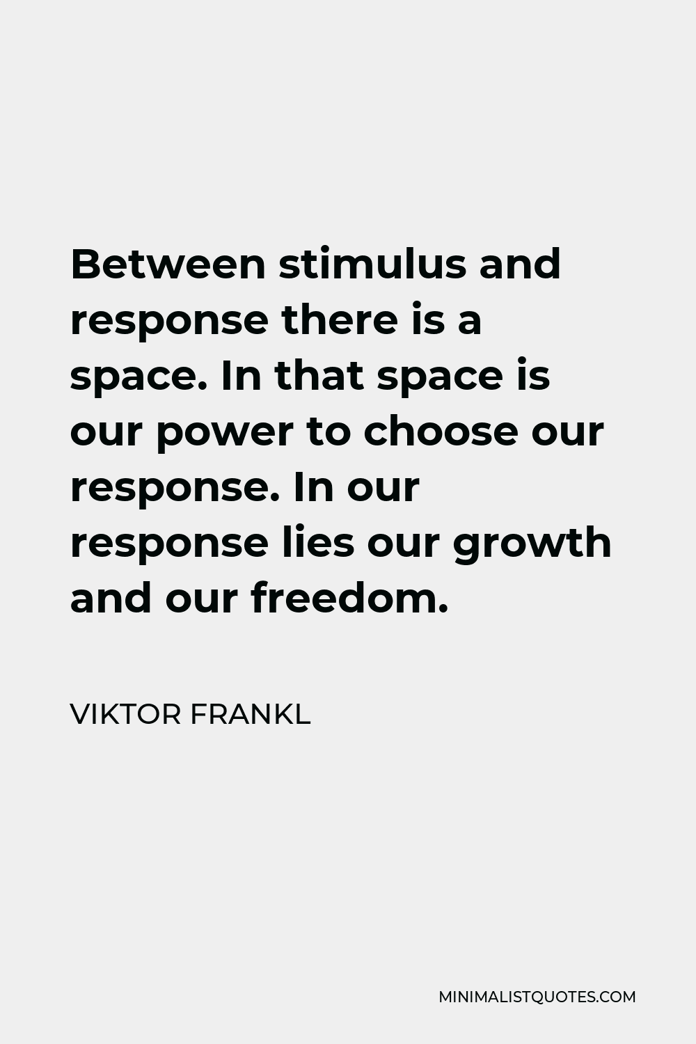 Between the stimulus and response, there is a space. And in that space lies  our freedom and power to choose our responses. In our response…