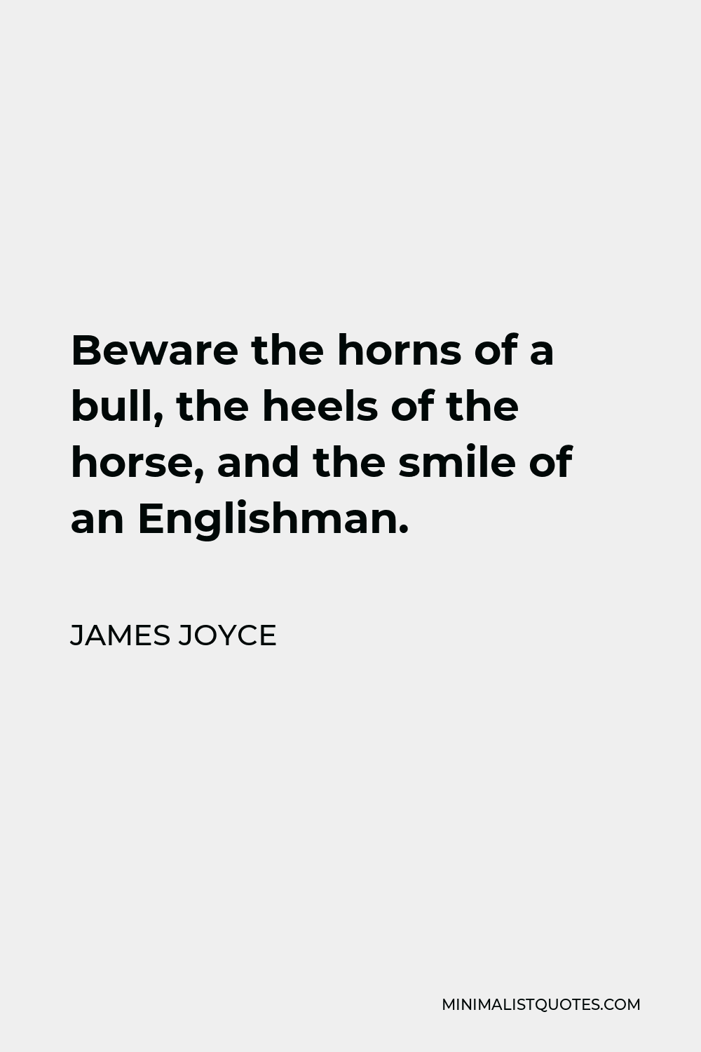 James Joyce Quote - Beware the horns of a bull, the heels of the horse, and the smile of an Englishman.