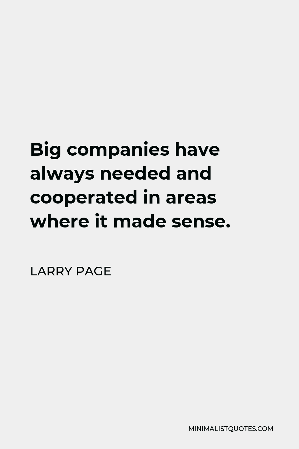 Larry Page Quote - Big companies have always needed and cooperated in areas where it made sense.