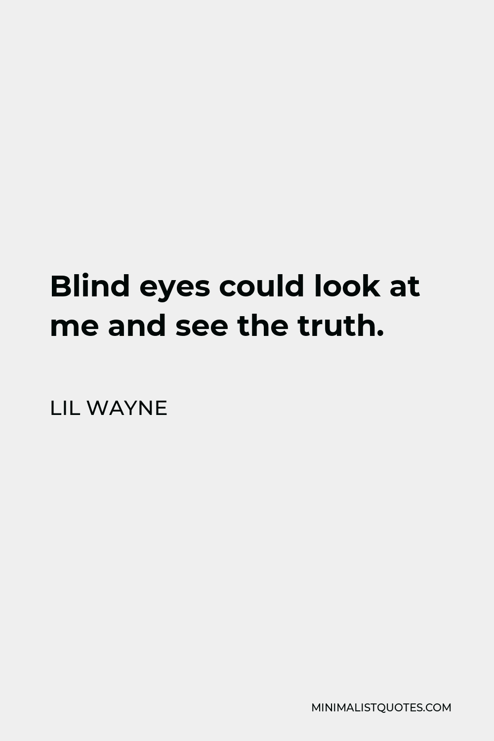 Lil Wayne Quote - Blind eyes could look at me and see the truth.