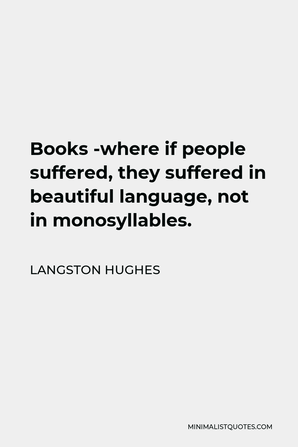 Langston Hughes Quote - Books -where if people suffered, they suffered in beautiful language, not in monosyllables.