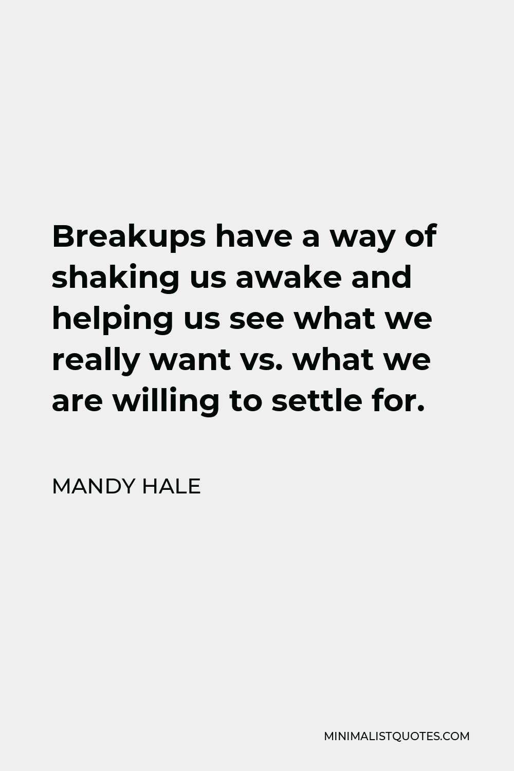 Mandy Hale Quote - Breakups have a way of shaking us awake and helping us see what we really want vs. what we are willing to settle for.