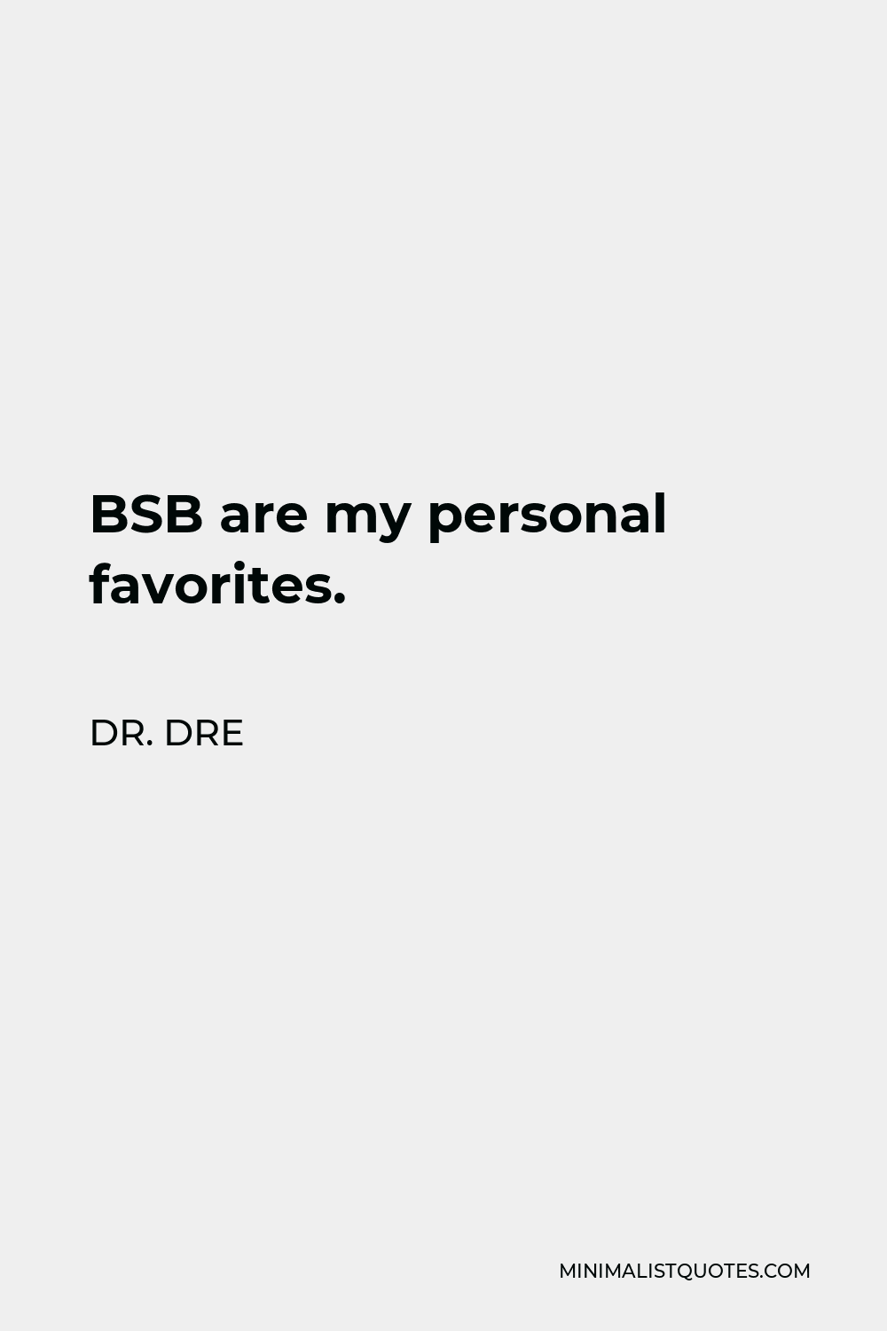 Dr. Dre Quote - BSB are my personal favorites.