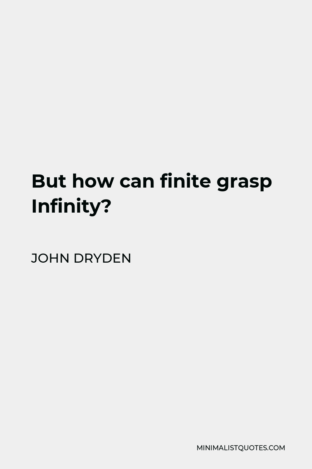 John Dryden Quote - But how can finite grasp Infinity?