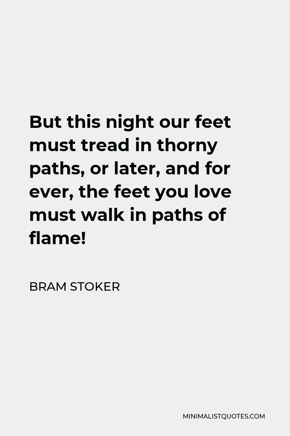 Bram Stoker Quote - But this night our feet must tread in thorny paths, or later, and for ever, the feet you love must walk in paths of flame!