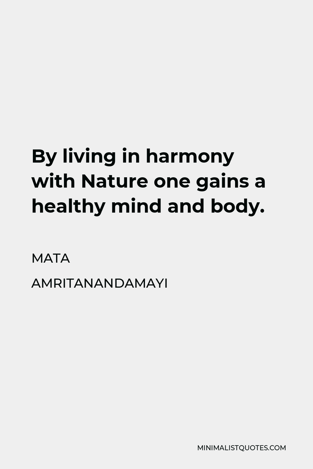 Mata Amritanandamayi Quote - By living in harmony with Nature one gains a healthy mind and body.