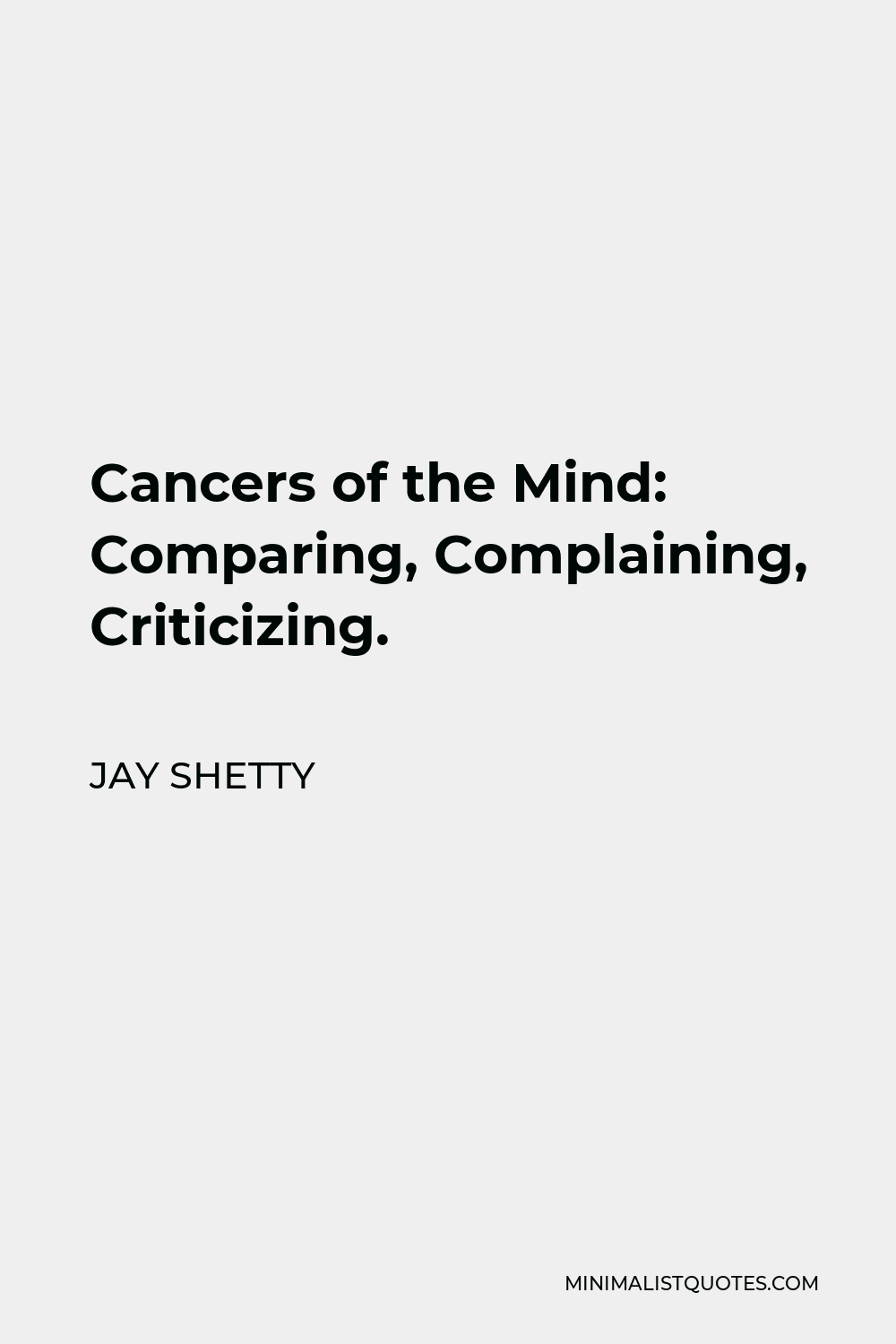 Jay Shetty Quote - Cancers of the Mind: Comparing, Complaining, Criticizing.