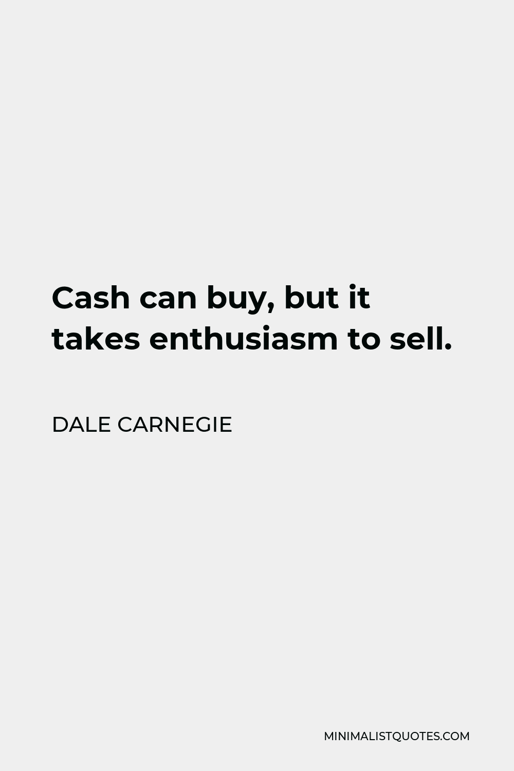 Dale Carnegie Quote - Cash can buy, but it takes enthusiasm to sell.