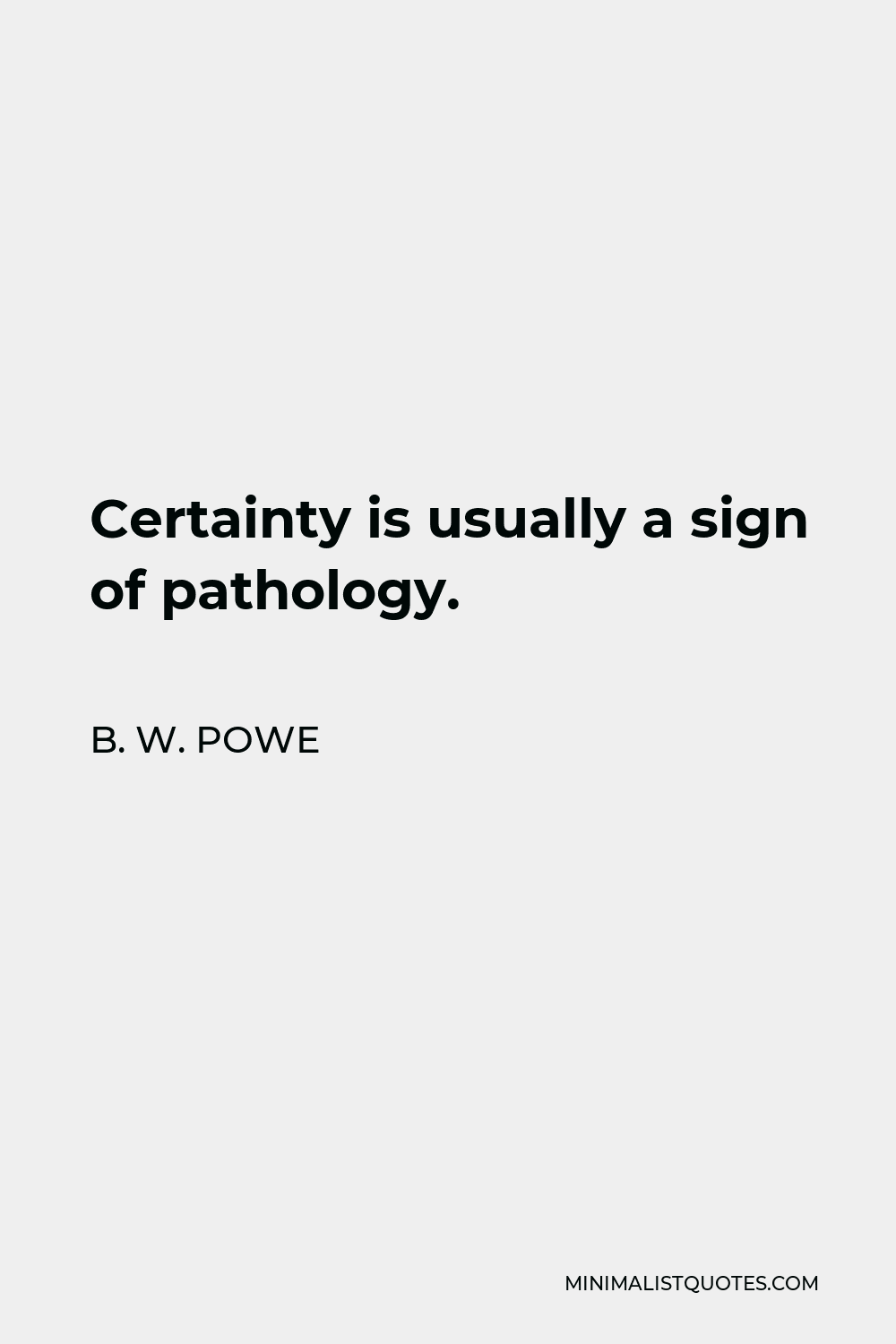 b-w-powe-quote-certainty-is-usually-a-sign-of-pathology