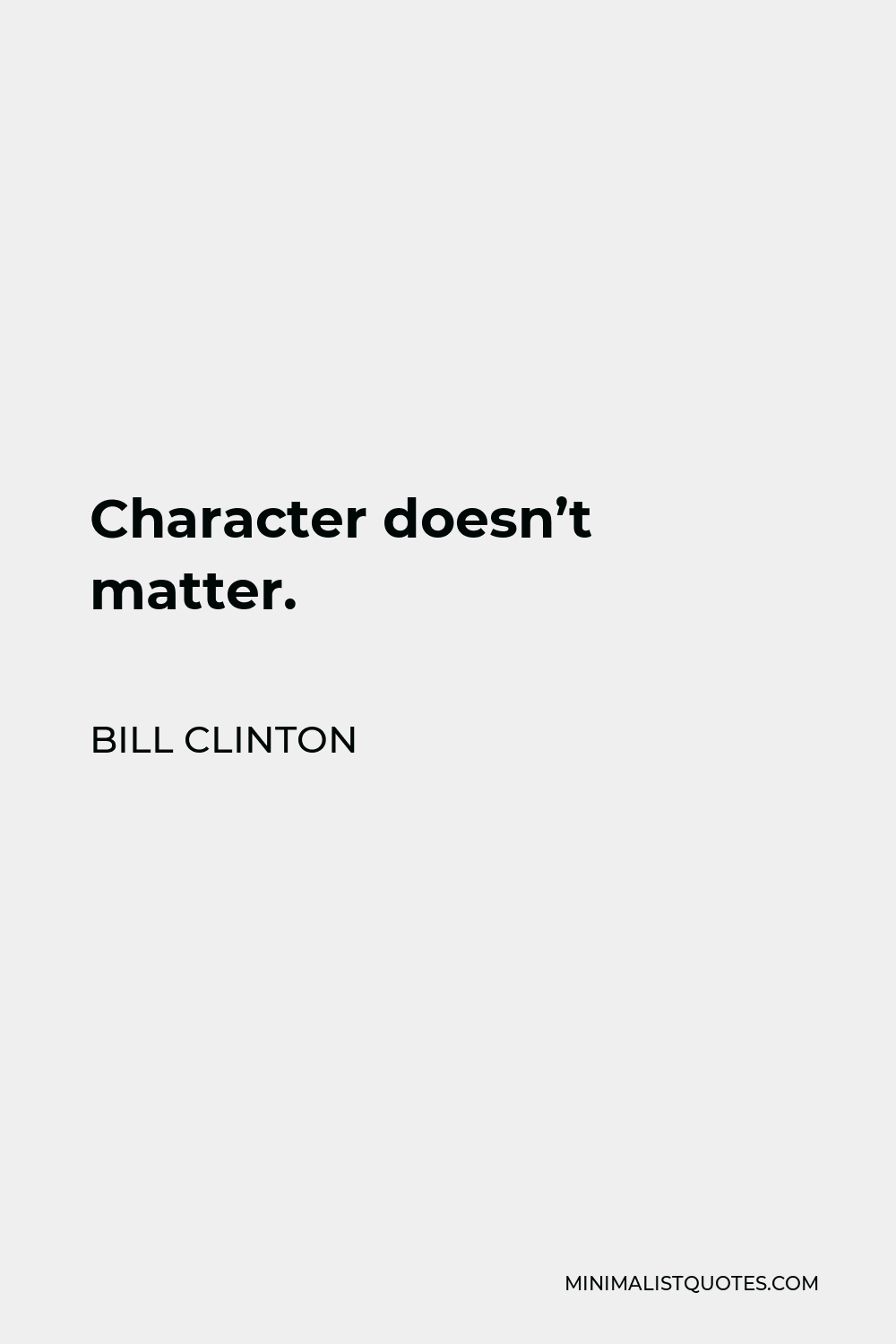 Bill Clinton Quote - Character doesn’t matter.