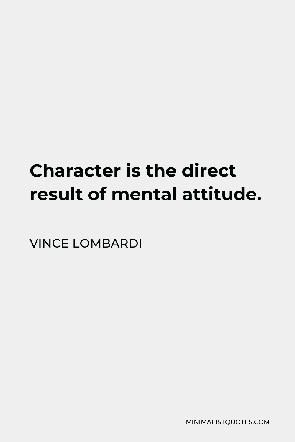 Vince Lombardi Quote - Character is the direct result of mental attitude.