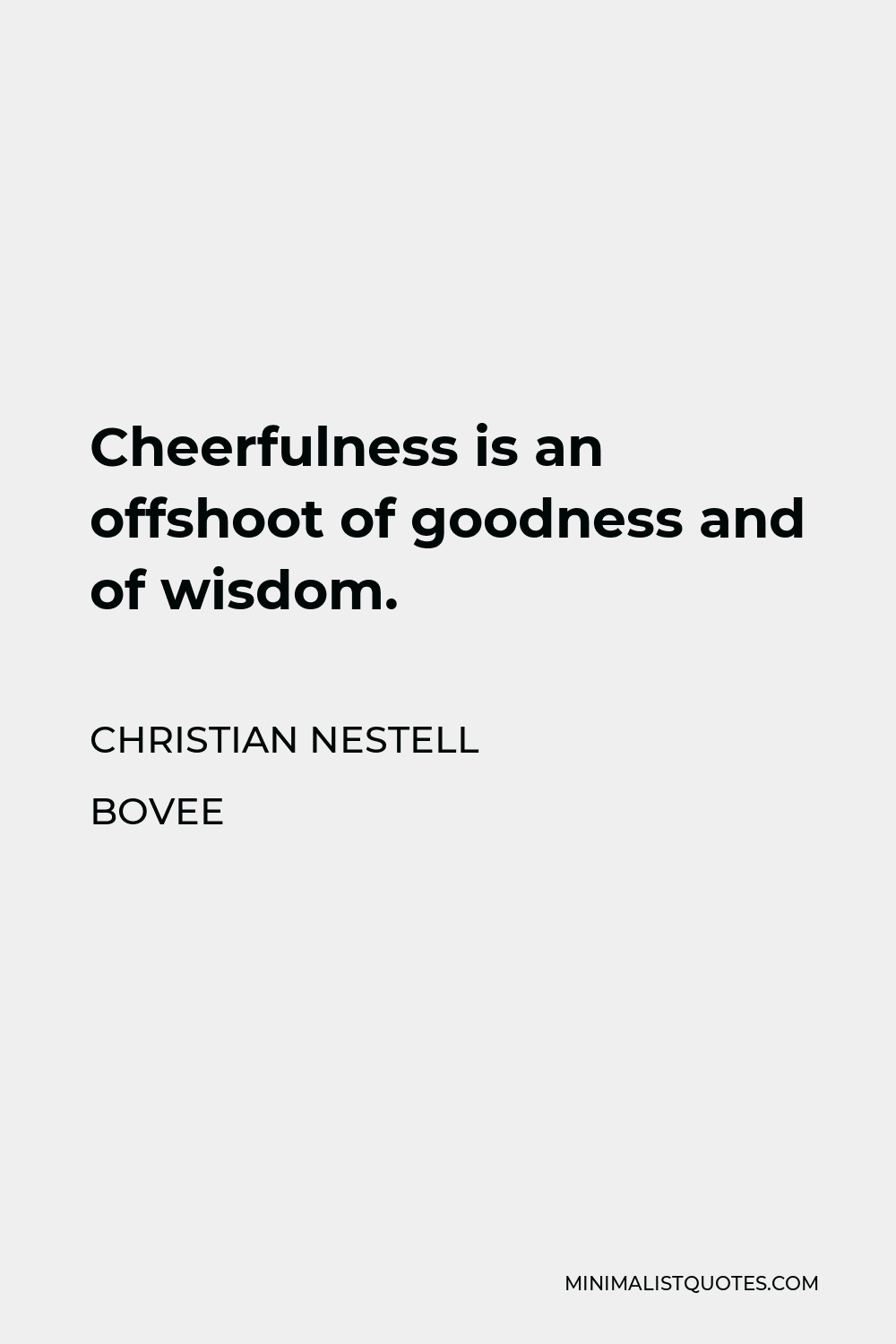 Christian Nestell Bovee Quote - Cheerfulness is an offshoot of goodness and of wisdom.