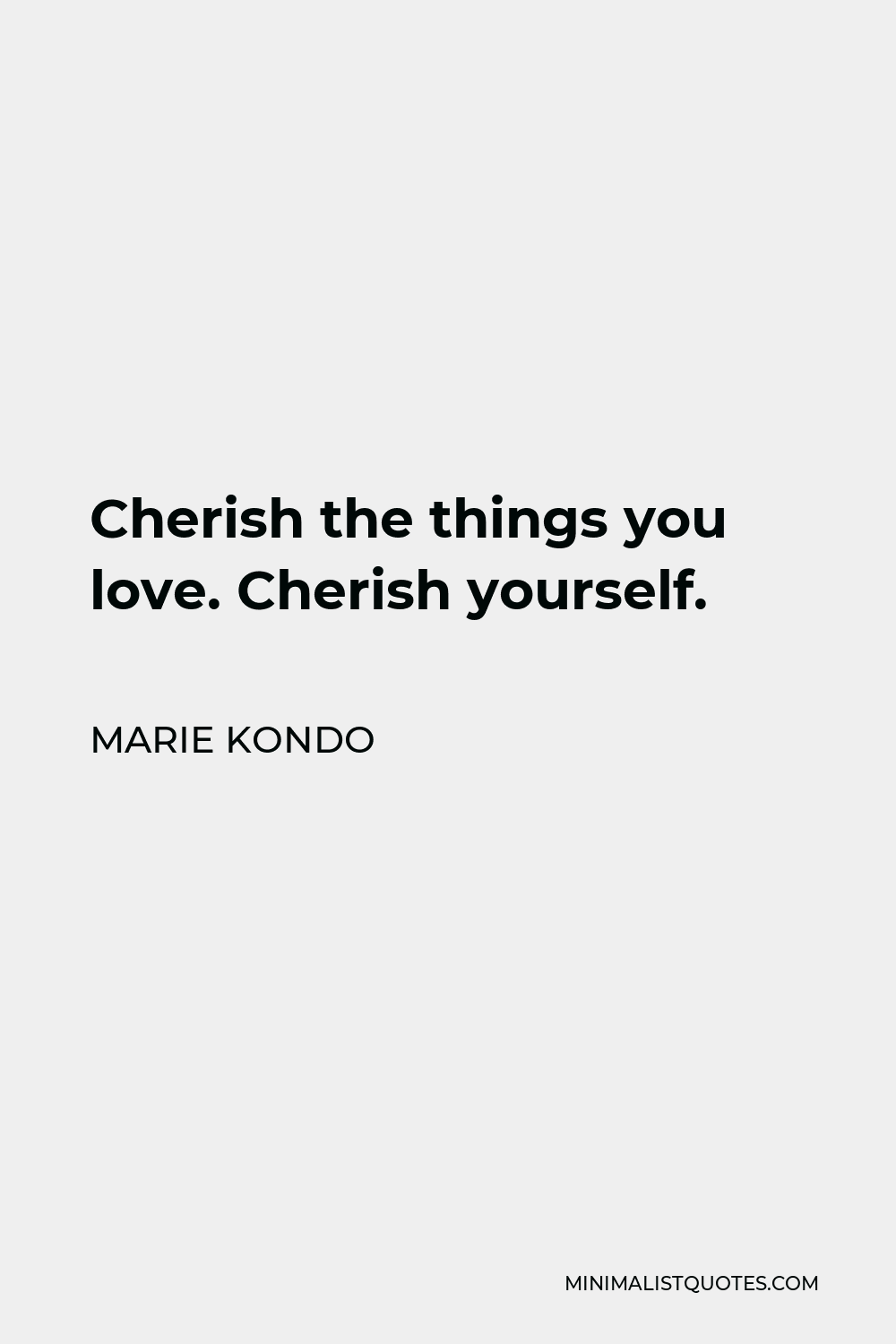 Marie Kondo Quote - Cherish the things you love. Cherish yourself.