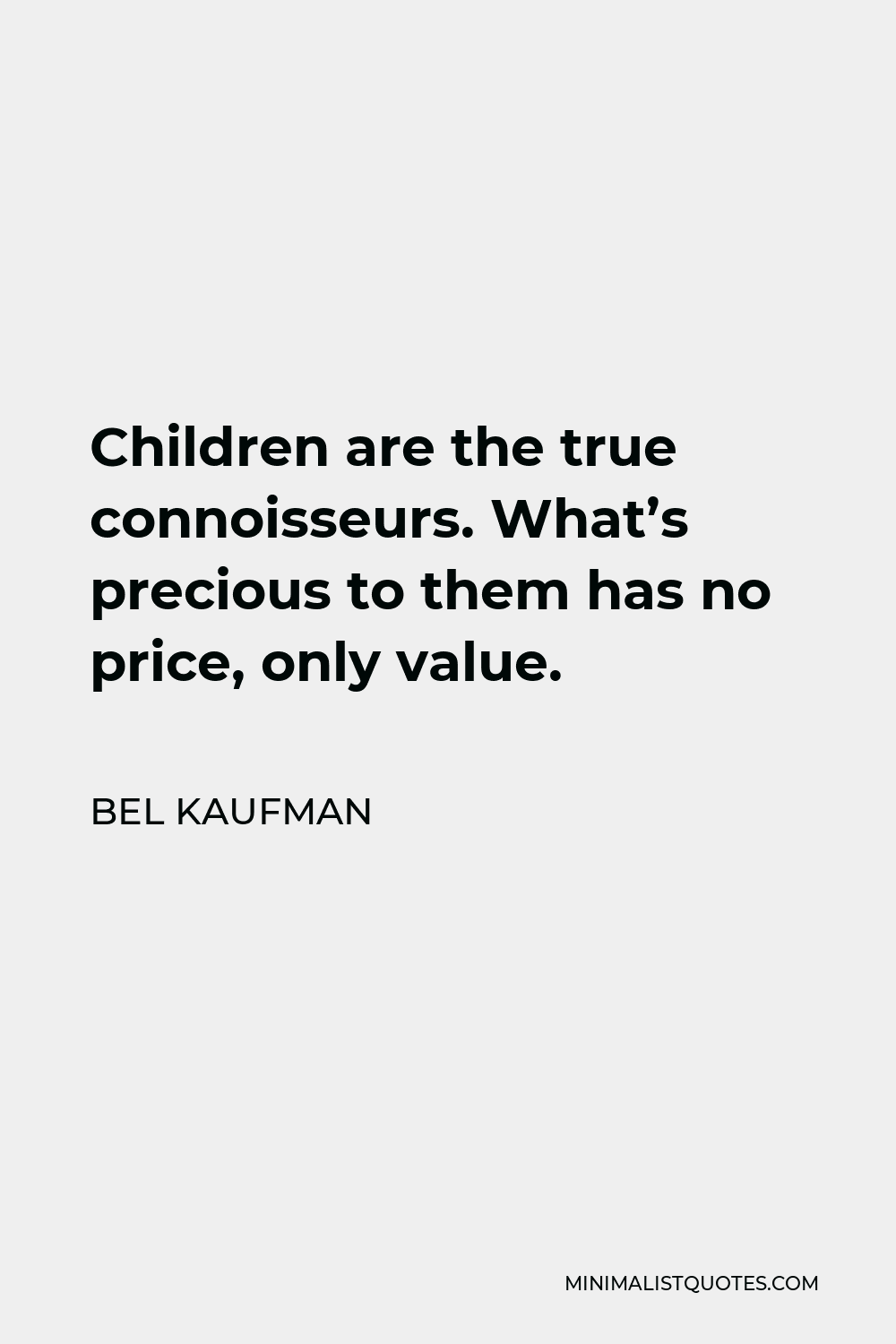 Bel Kaufman Quote - Children are the true connoisseurs. What’s precious to them has no price, only value.