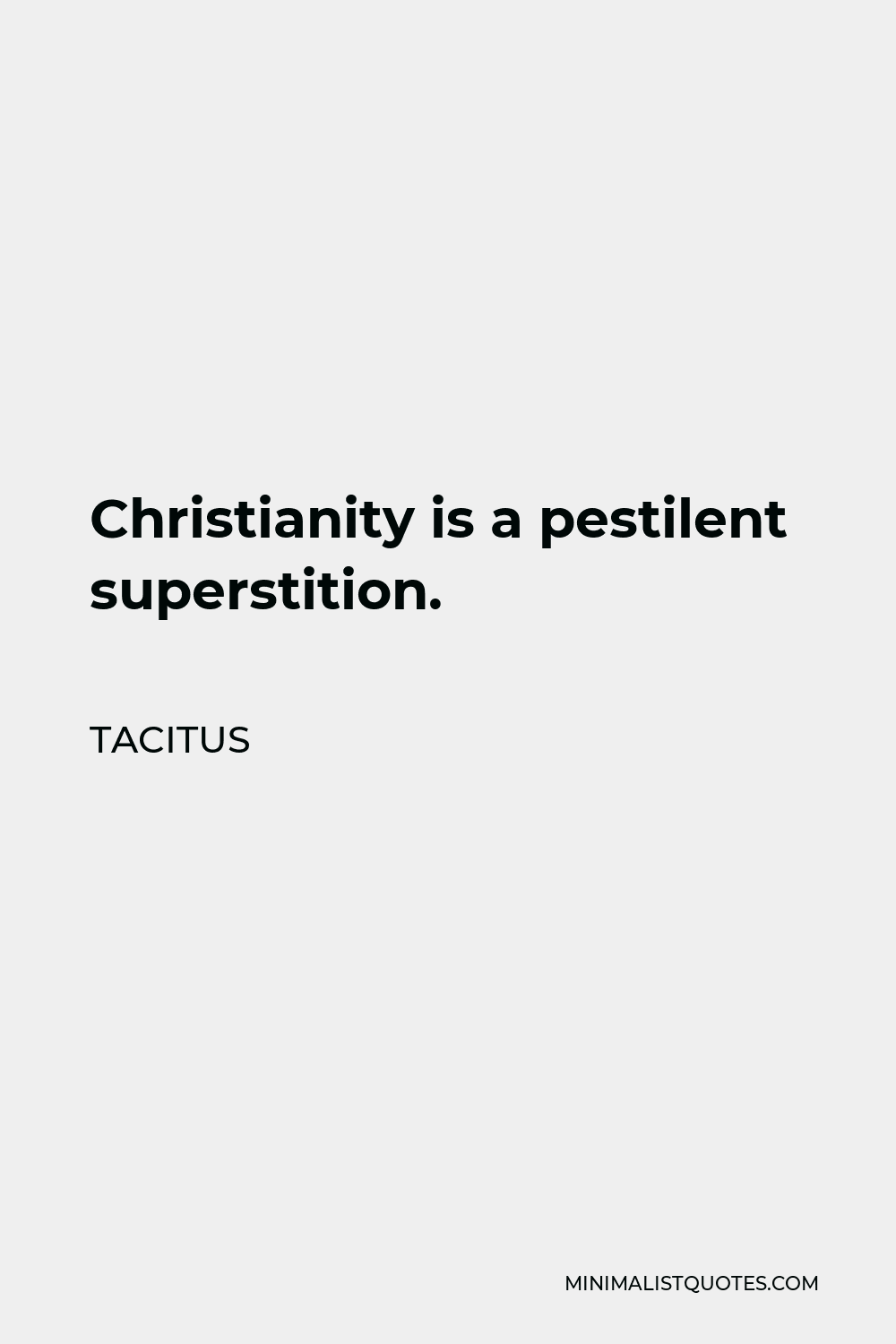 Tacitus Quote - Christianity is a pestilent superstition.