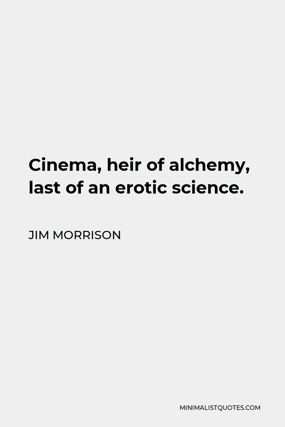 Jim Morrison Quote - Cinema, heir of alchemy, last of an erotic science.