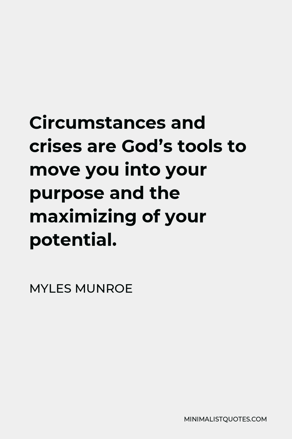 Myles Munroe Quote - Circumstances and crises are God’s tools to move you into your purpose and the maximizing of your potential.