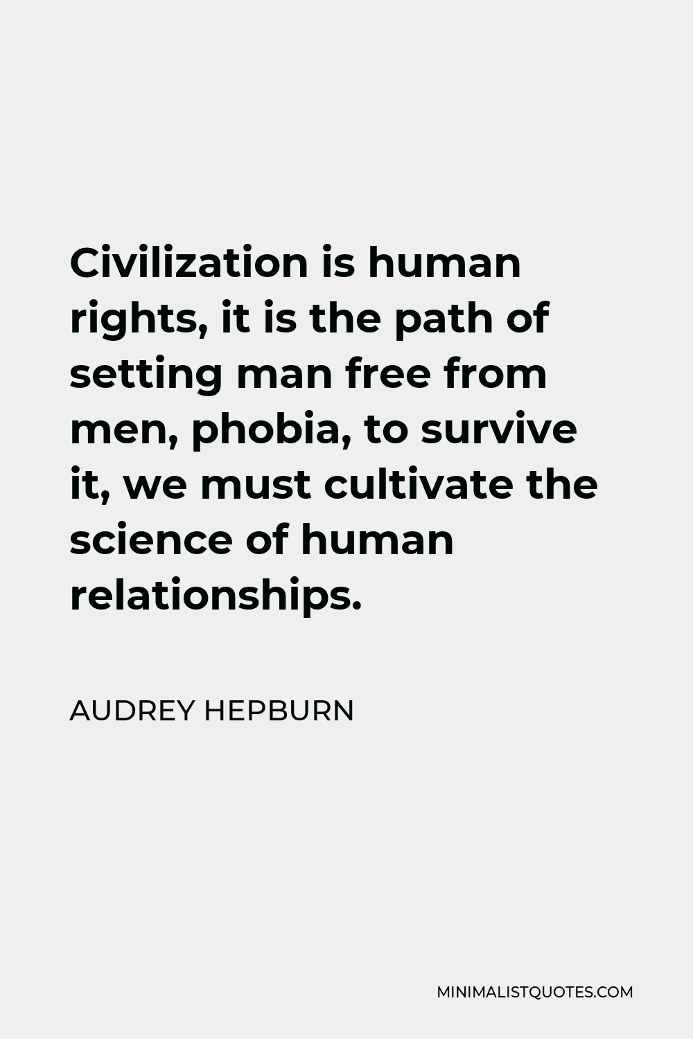 Audrey Hepburn Quote - Civilization is human rights, it is the path of setting man free from men, phobia, to survive it, we must cultivate the science of human relationships.