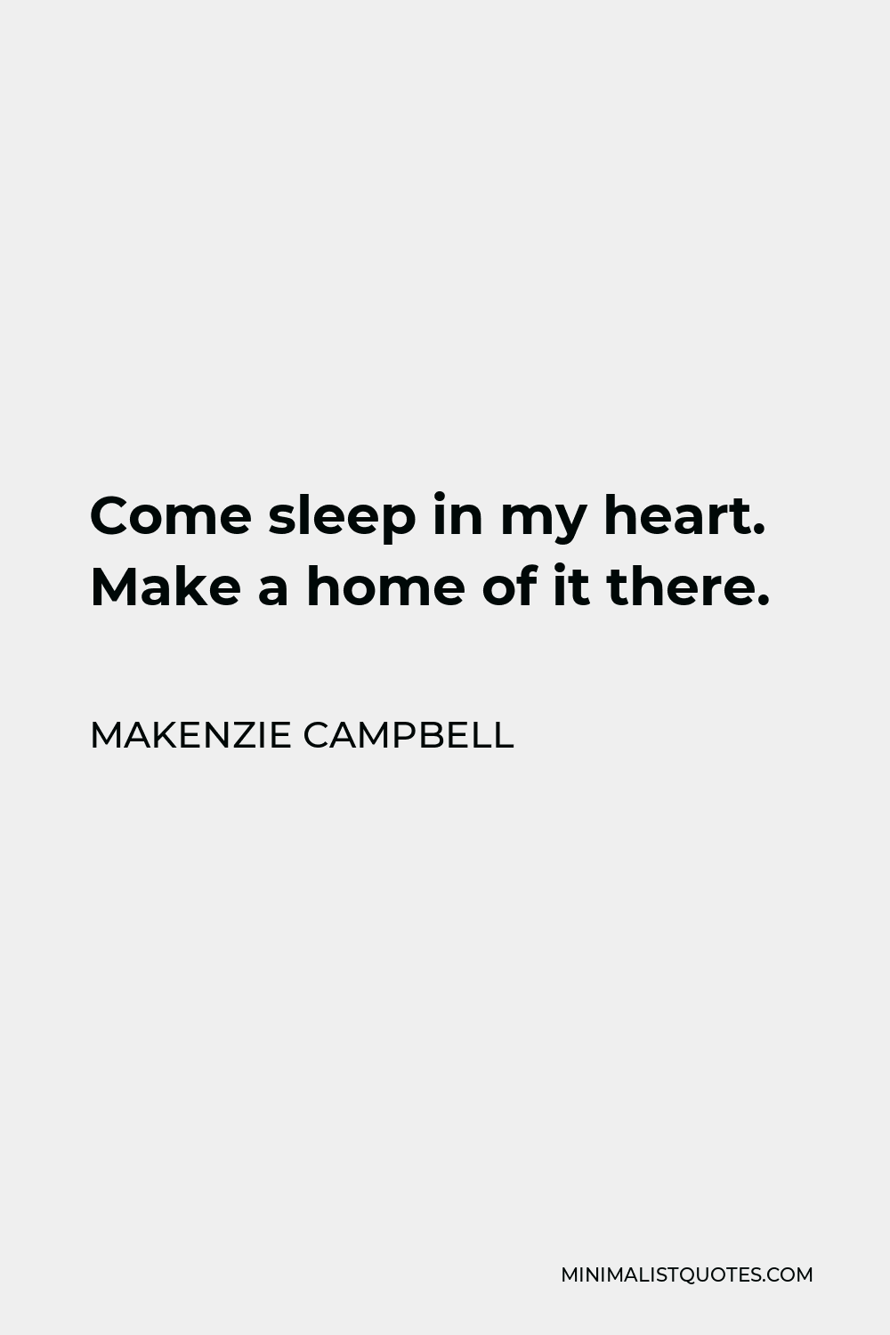 Makenzie Campbell Quote - Come sleep in my heart. Make a home of it there.
