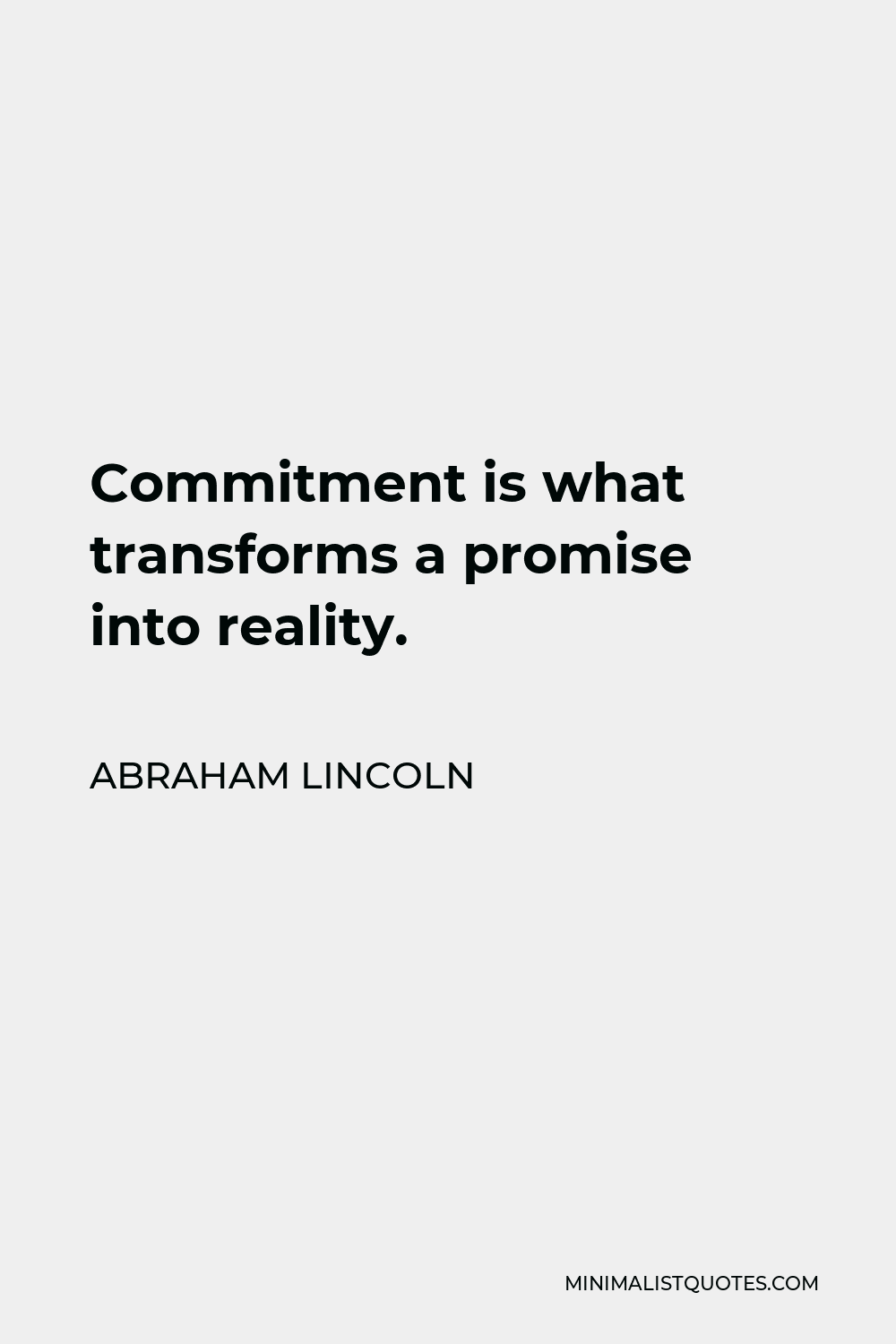 Abraham Lincoln Quote - Commitment is what transforms a promise into reality.