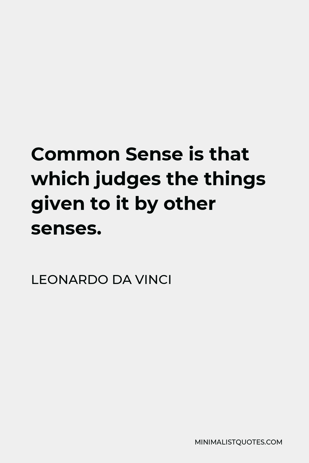 Leonardo da Vinci Quote - Common Sense is that which judges the things given to it by other senses.