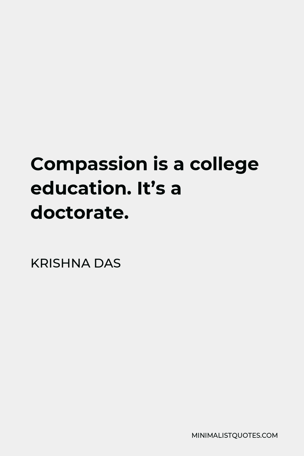 Krishna Das Quote - Compassion is a college education. It’s a doctorate.