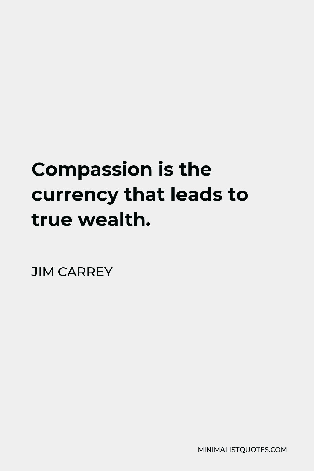Jim Carrey Quote - Compassion is the currency that leads to true wealth.