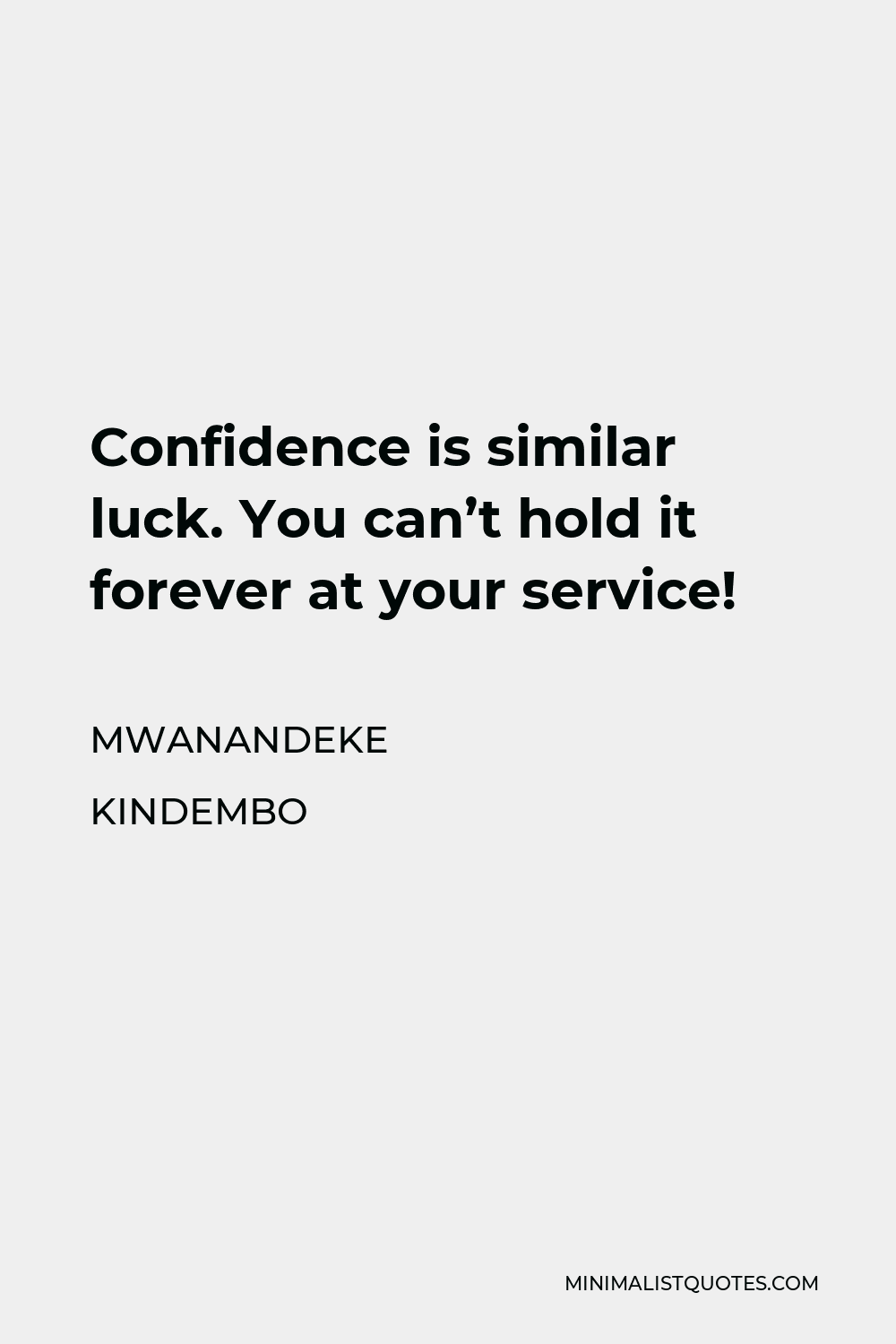 Mwanandeke Kindembo Quote - Confidence is similar luck. You can’t hold it forever at your service!