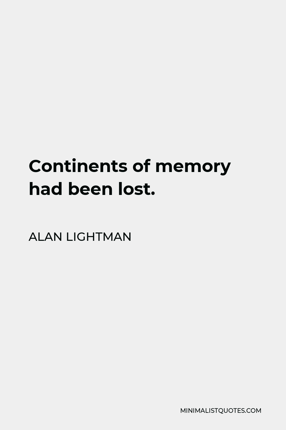 Alan Lightman Quote - Continents of memory had been lost.