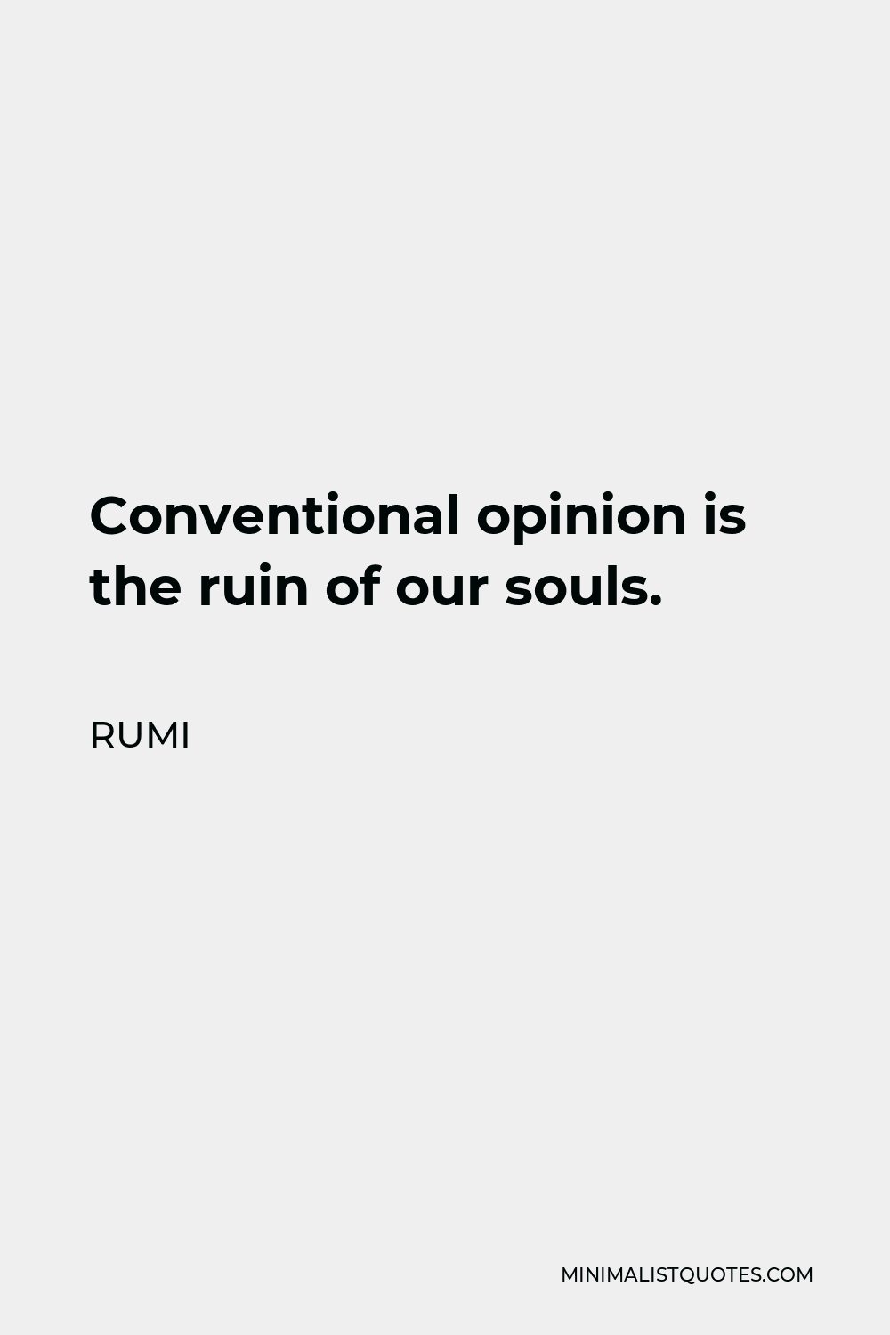Rumi Quote - Conventional opinion is the ruin of our souls.