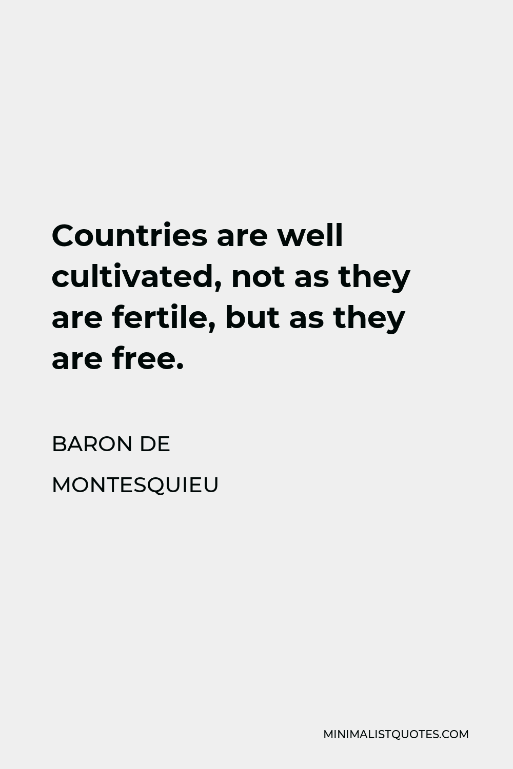 Baron de Montesquieu Quote - Countries are well cultivated, not as they are fertile, but as they are free.