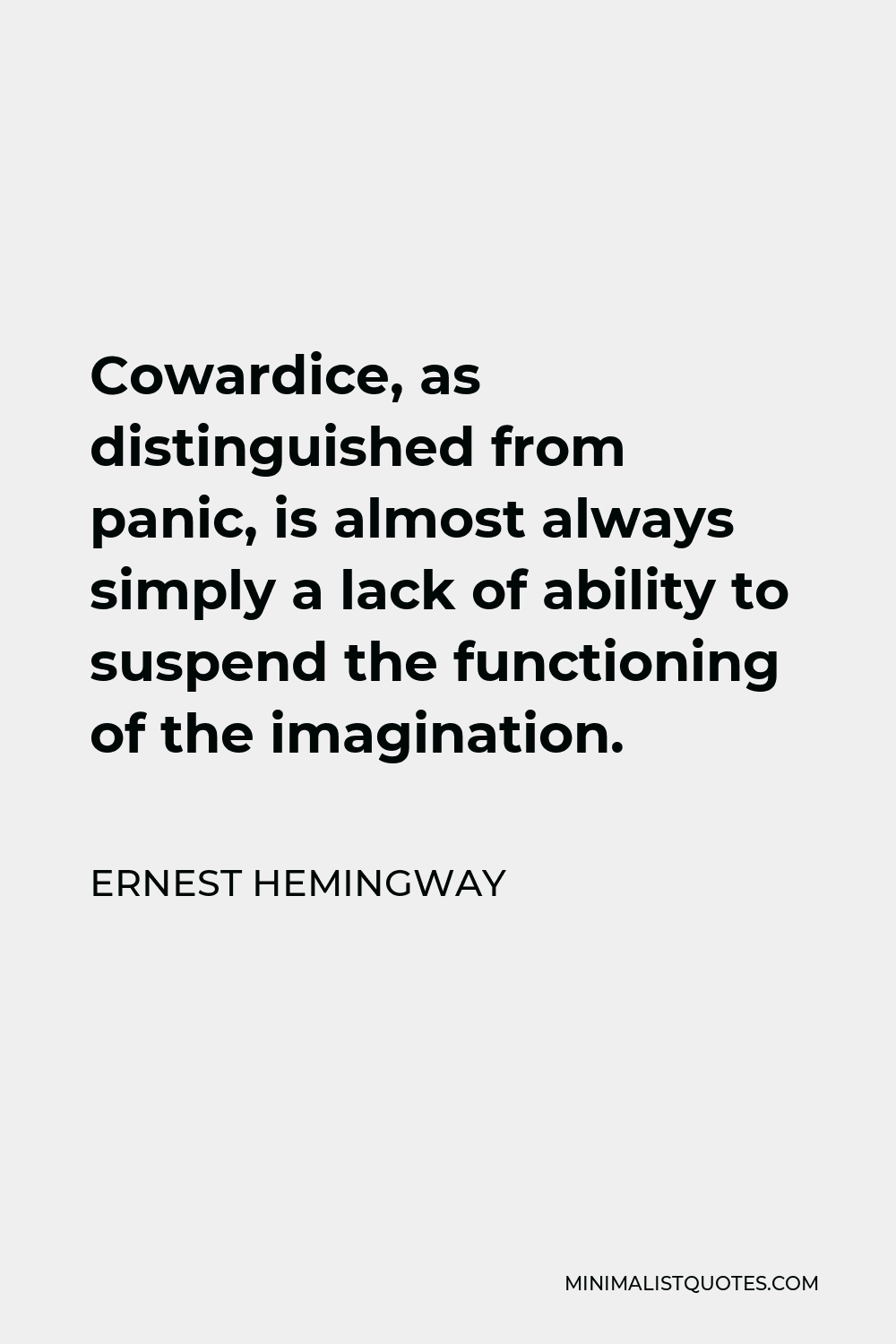 Ernest Hemingway Quote - Cowardice, as distinguished from panic, is almost always simply a lack of ability to suspend the functioning of the imagination.