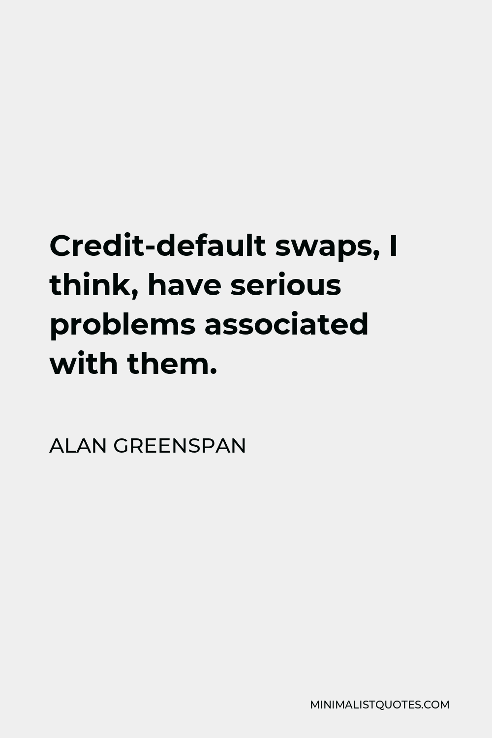 Alan Greenspan Quote - Credit-default swaps, I think, have serious problems associated with them.