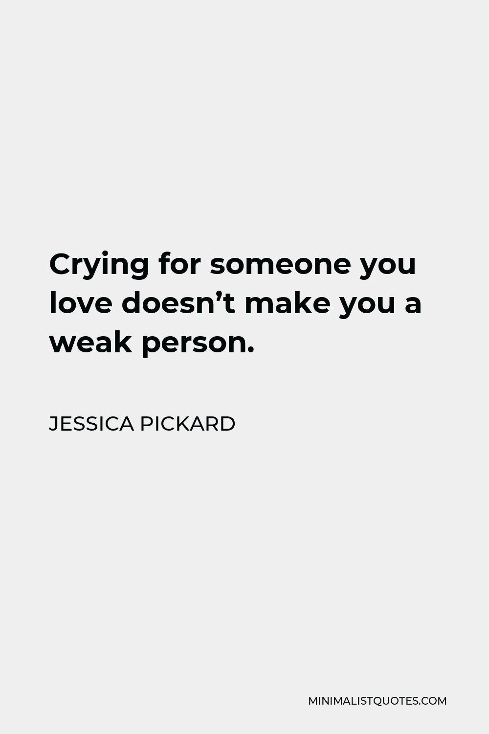 jessica-pickard-quote-crying-for-someone-you-love-doesn-t-make-you-a