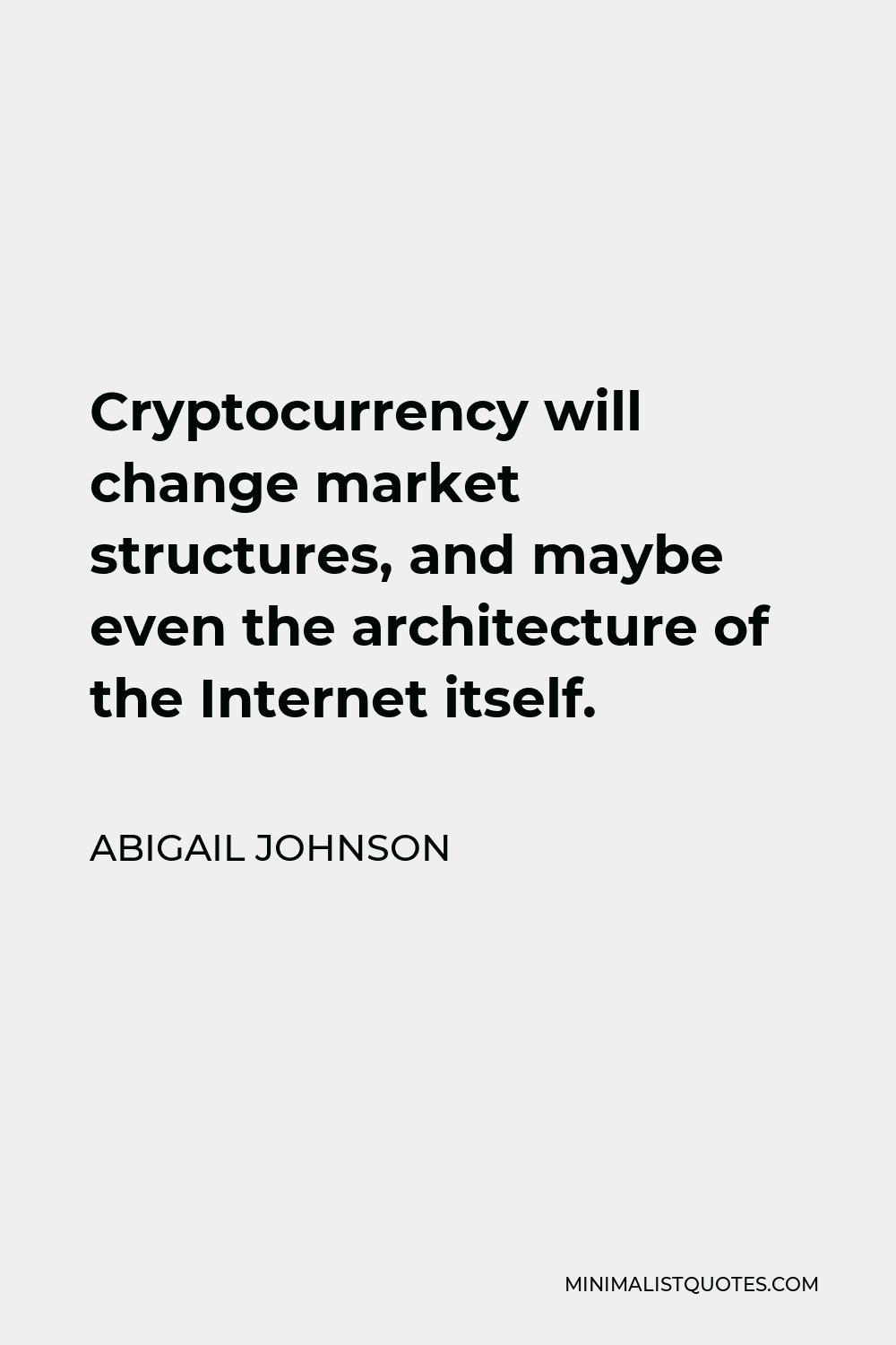 Abigail Johnson Quote - Cryptocurrency will change market structures, and maybe even the architecture of the Internet itself.