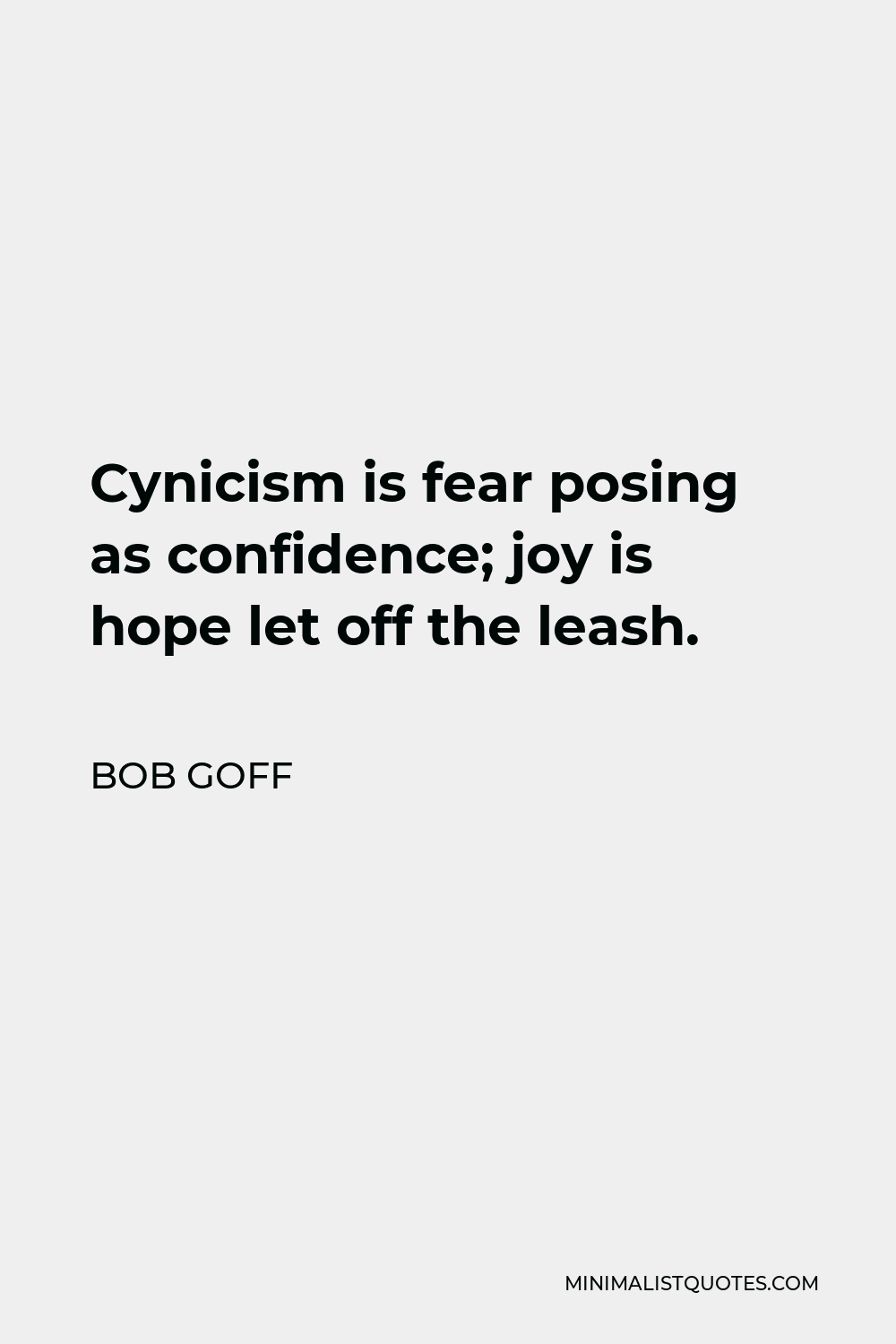 Bob Goff Quote - Cynicism is fear posing as confidence; joy is hope let off the leash.