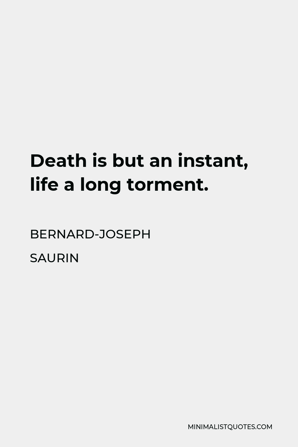 Bernard-Joseph Saurin Quote - Death is but an instant, life a long torment.