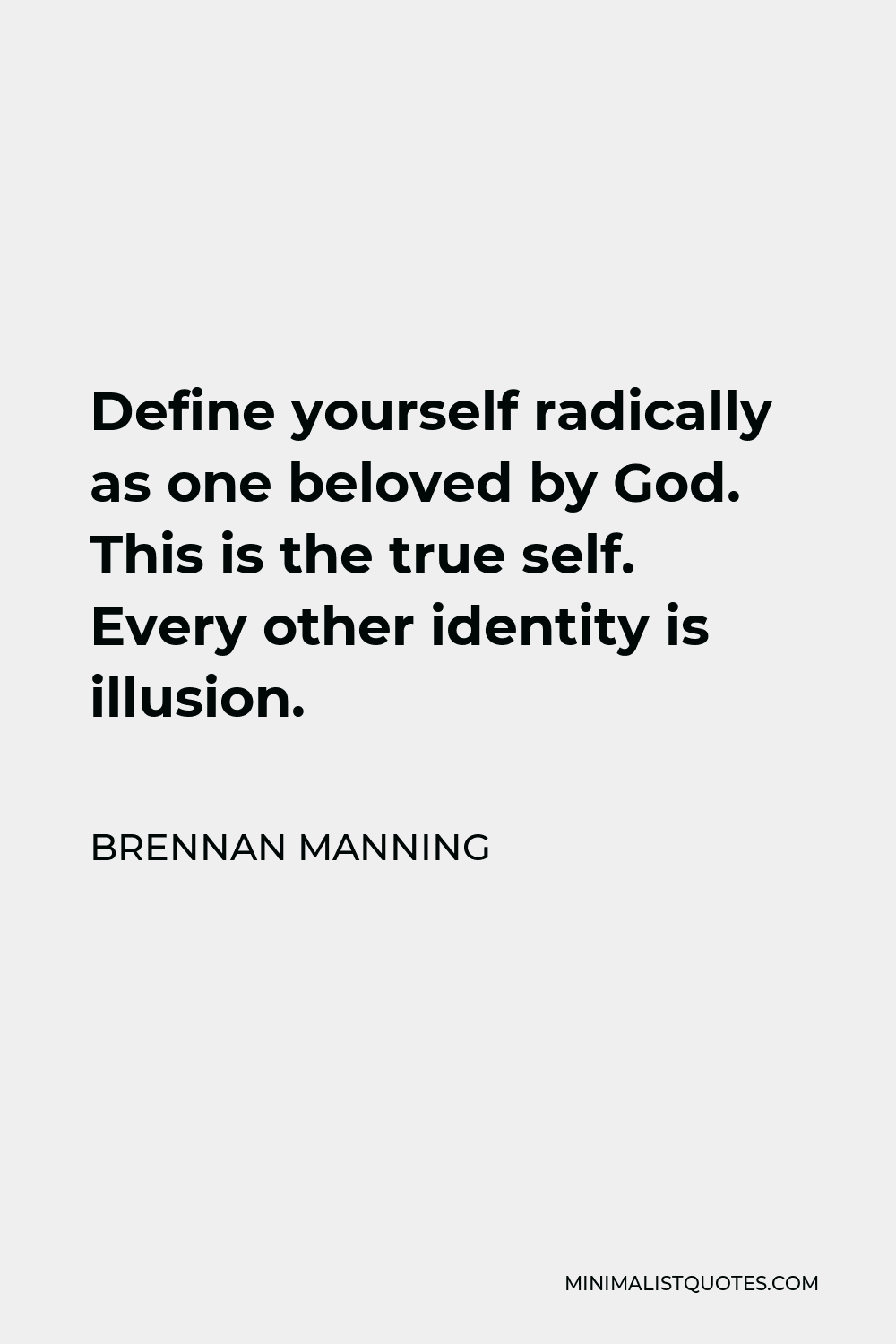 Brennan Manning Quote - Define yourself radically as one beloved by God. This is the true self. Every other identity is illusion.