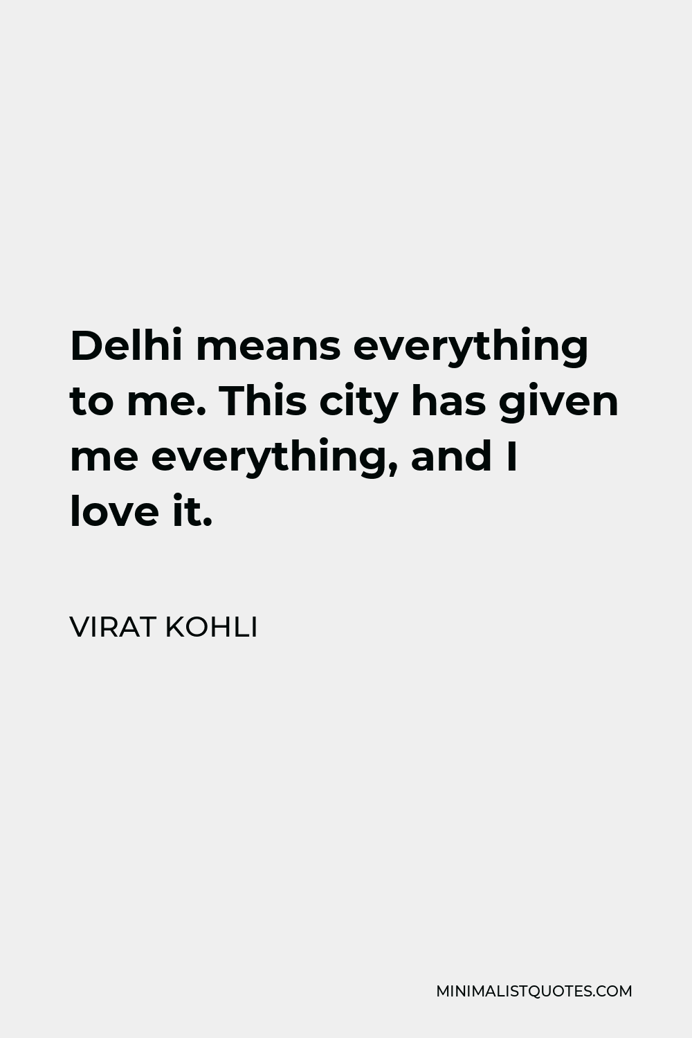 Virat Kohli Quote - Delhi means everything to me. This city has given me everything, and I love it.