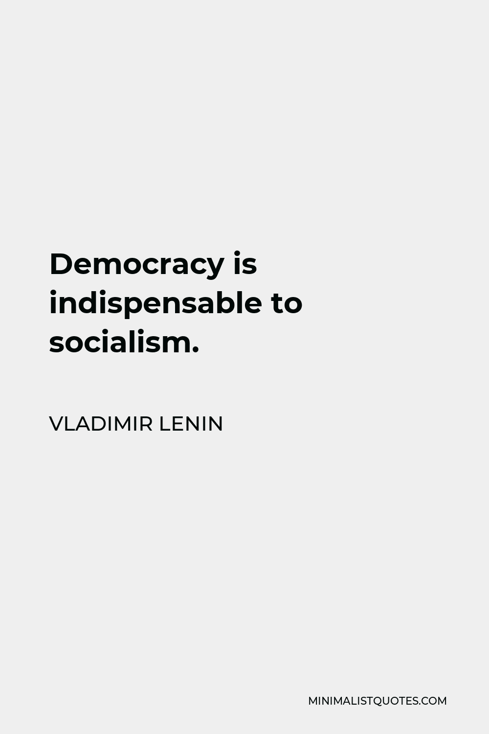 Vladimir Lenin Quote - Democracy is indispensable to socialism.